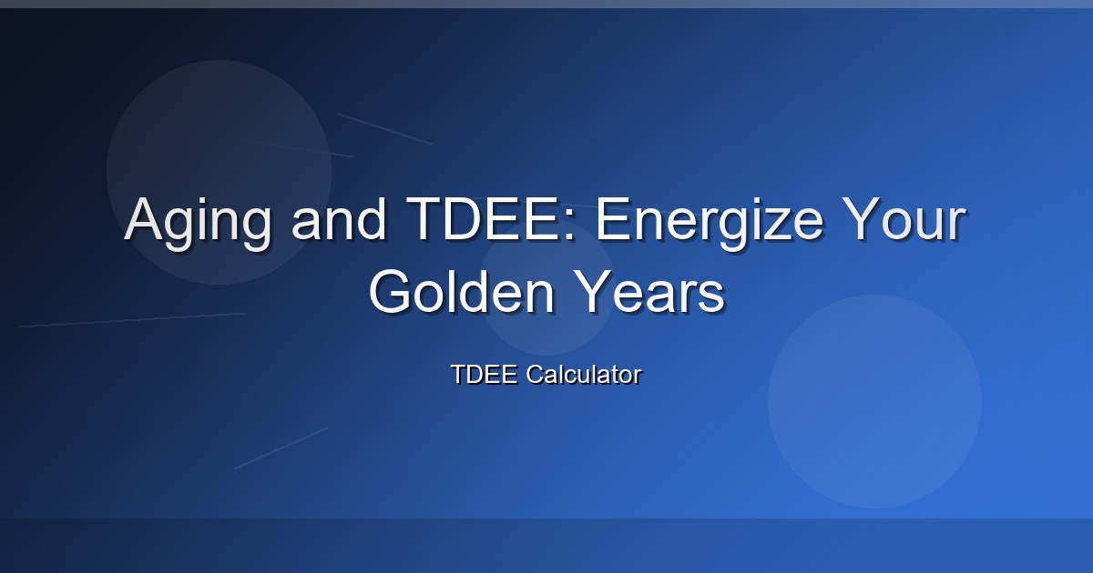 Aging and TDEE: Energize Your Golden Years
