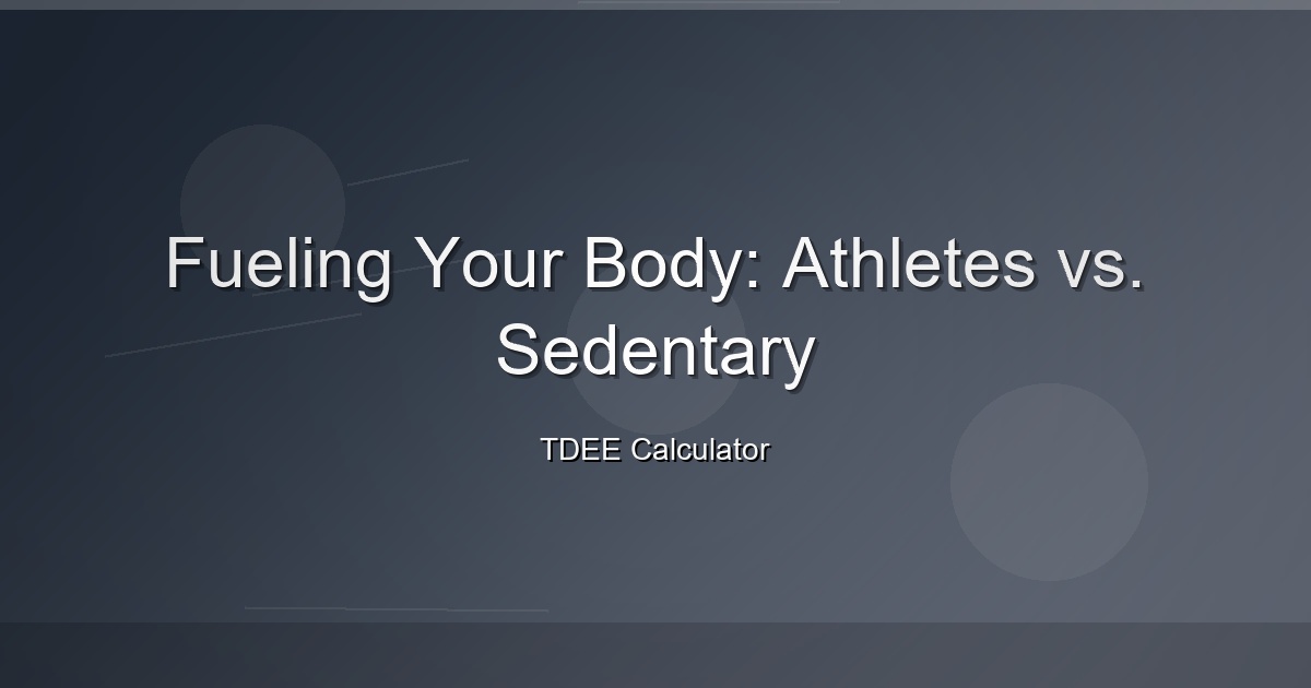 Fueling Your Body: Athletes vs. Sedentary
