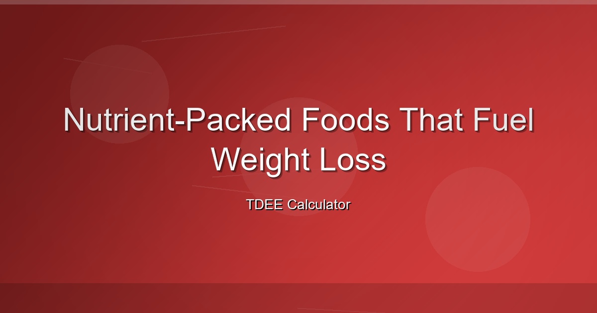 Nutrient-Packed Foods That Fuel Weight Loss