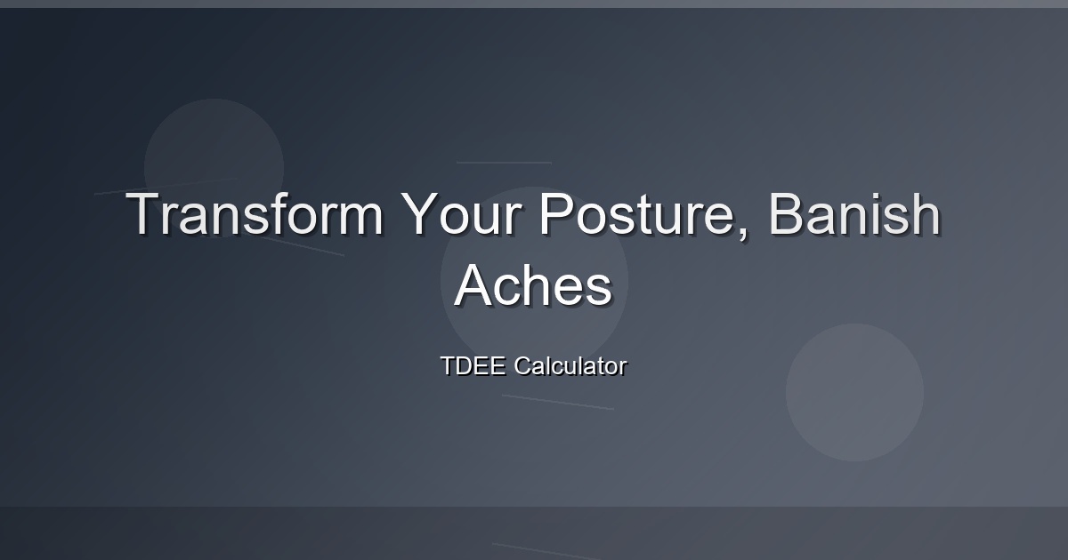 Transform Your Posture, Banish Aches
